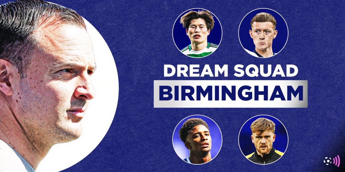 Dream squad Birmingham could build: 11 signings & "phenomenal" CF arrives